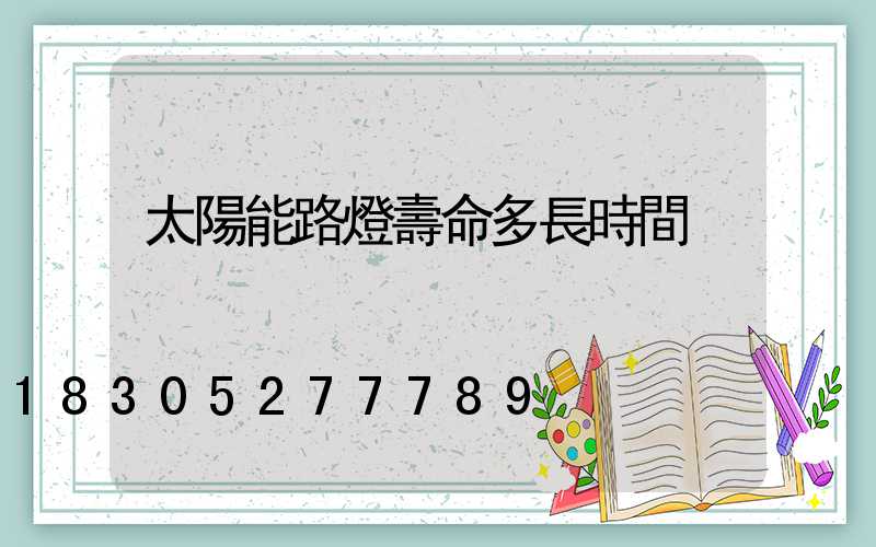 太陽能路燈壽命多長時間