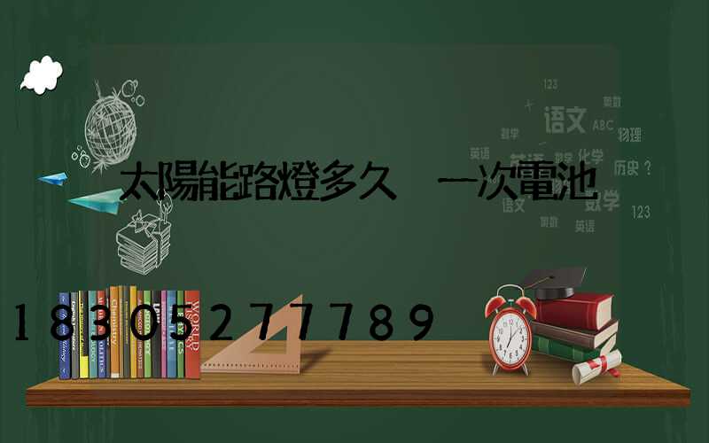 太陽能路燈多久換一次電池