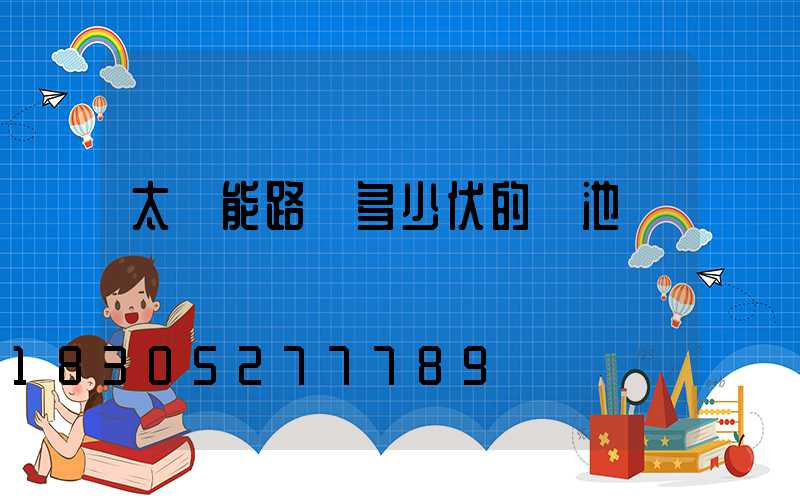 太陽能路燈多少伏的電池
