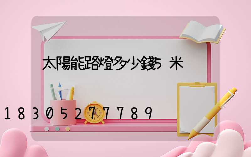 太陽能路燈多少錢5米