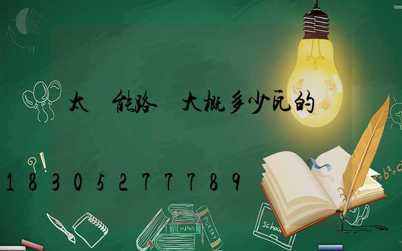 太陽能路燈大概多少瓦的