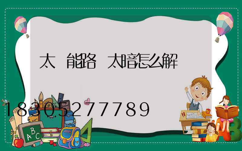太陽能路燈太暗怎么解決