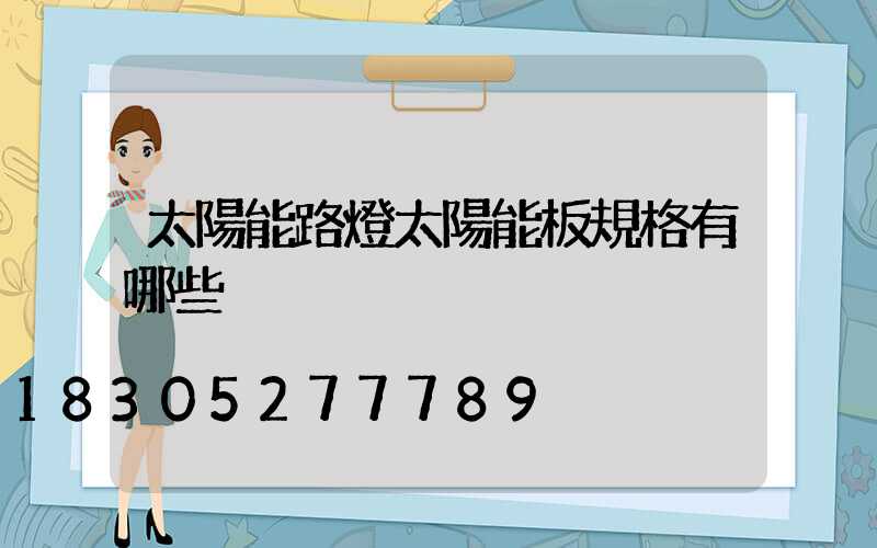 太陽能路燈太陽能板規格有哪些