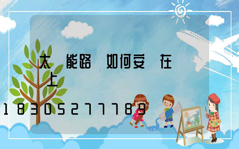 太陽能路燈如何安裝在電線桿上