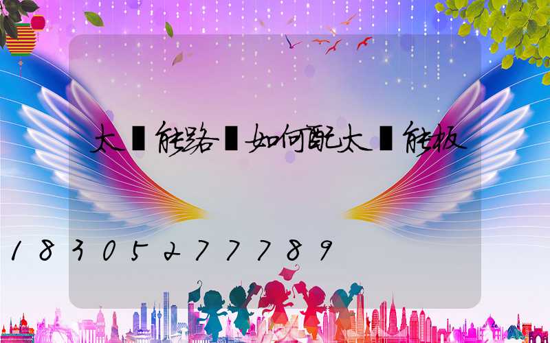 太陽能路燈如何配太陽能板