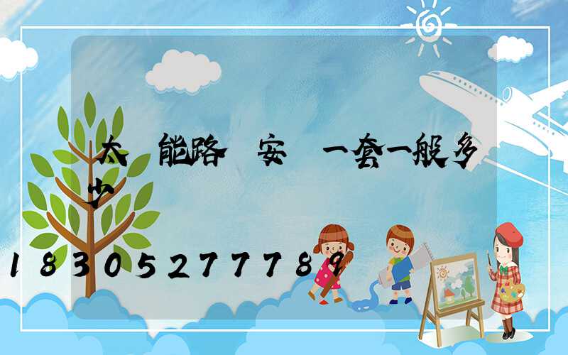 太陽能路燈安裝一套一般多少錢