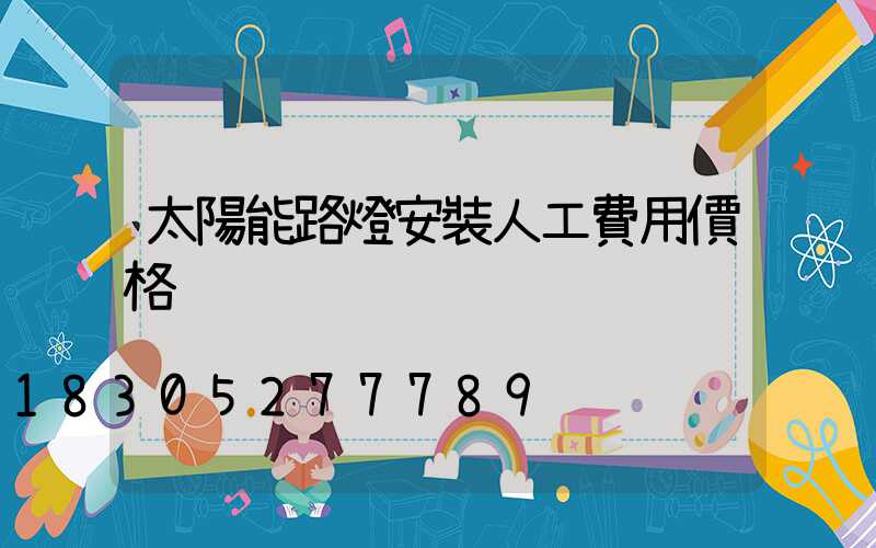 太陽能路燈安裝人工費用價格
