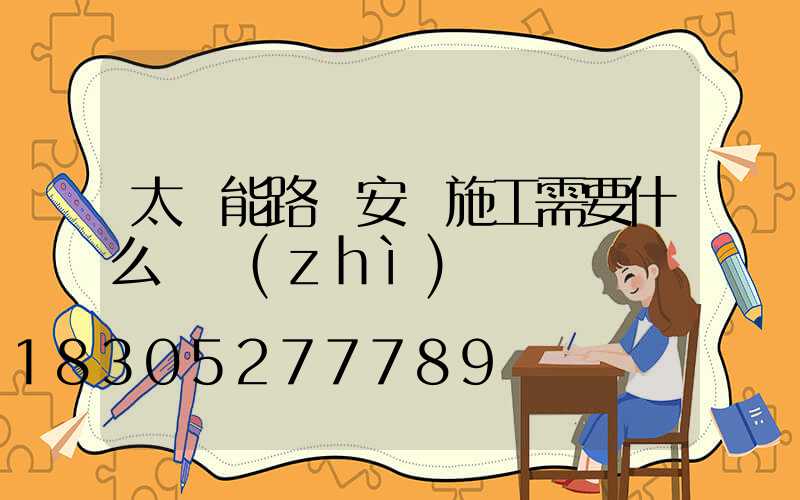 太陽能路燈安裝施工需要什么資質(zhì)