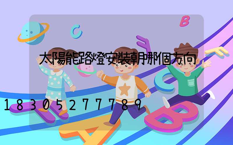 太陽能路燈安裝朝哪個方向