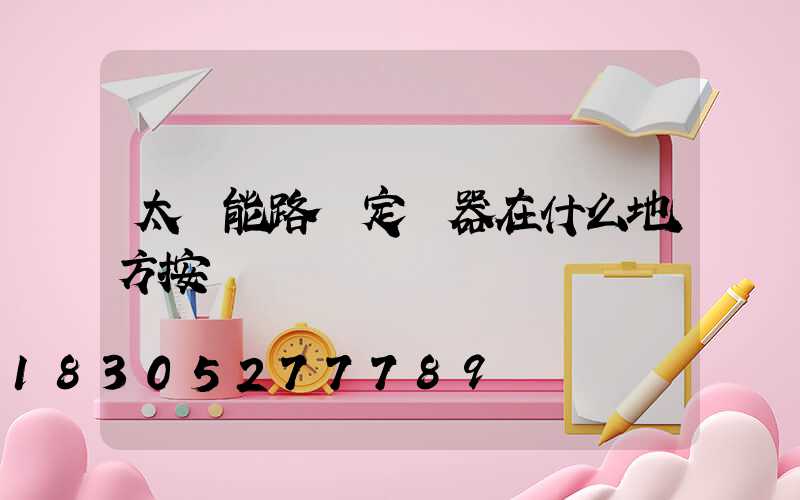 太陽能路燈定時器在什么地方按