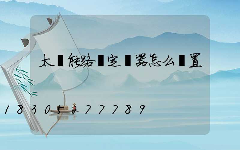 太陽能路燈定時器怎么設置