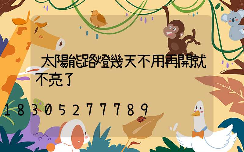 太陽能路燈幾天不用再開就不亮了