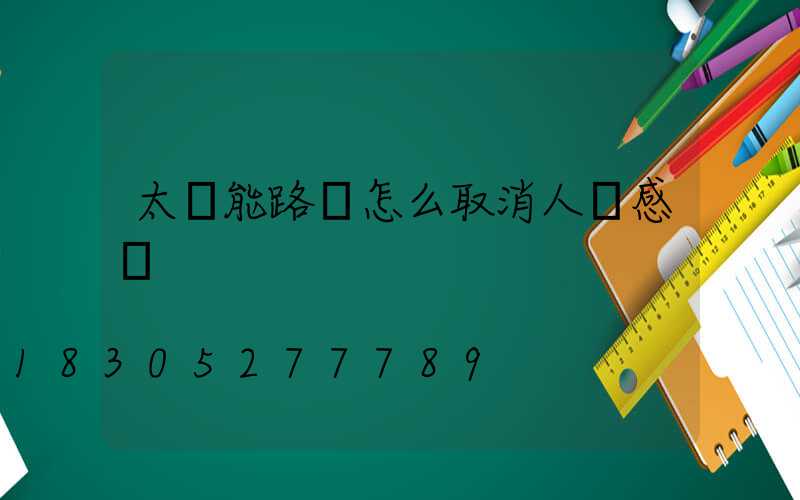 太陽能路燈怎么取消人體感應