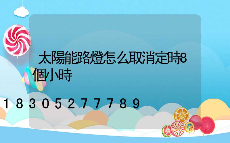 太陽能路燈怎么取消定時8個小時