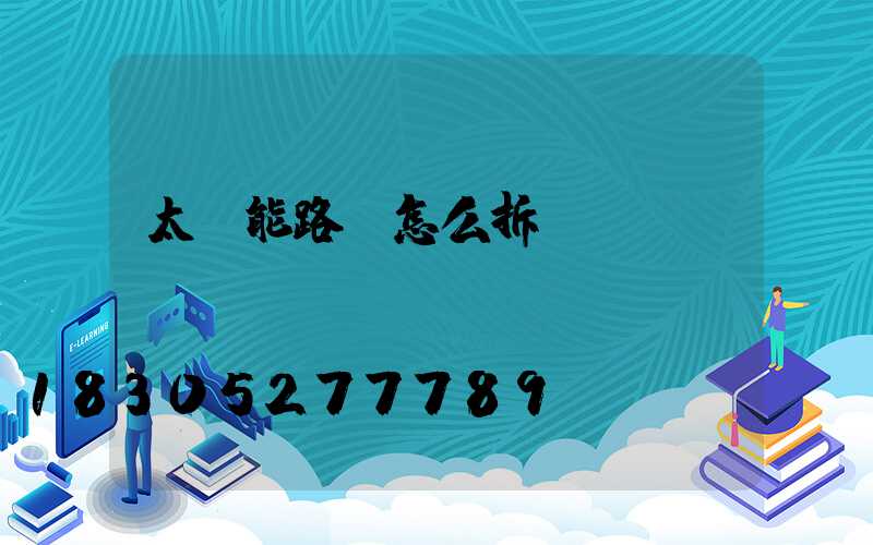 太陽能路燈怎么拆開