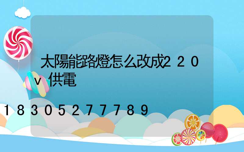 太陽能路燈怎么改成220v供電