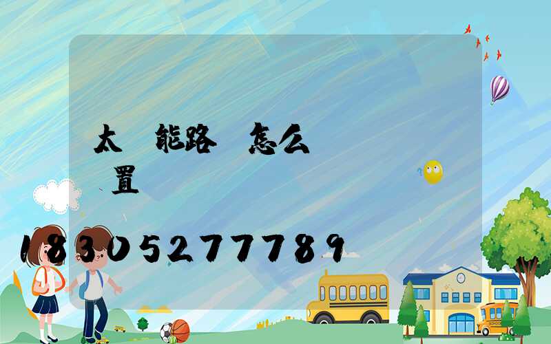 太陽能路燈怎么設(shè)置