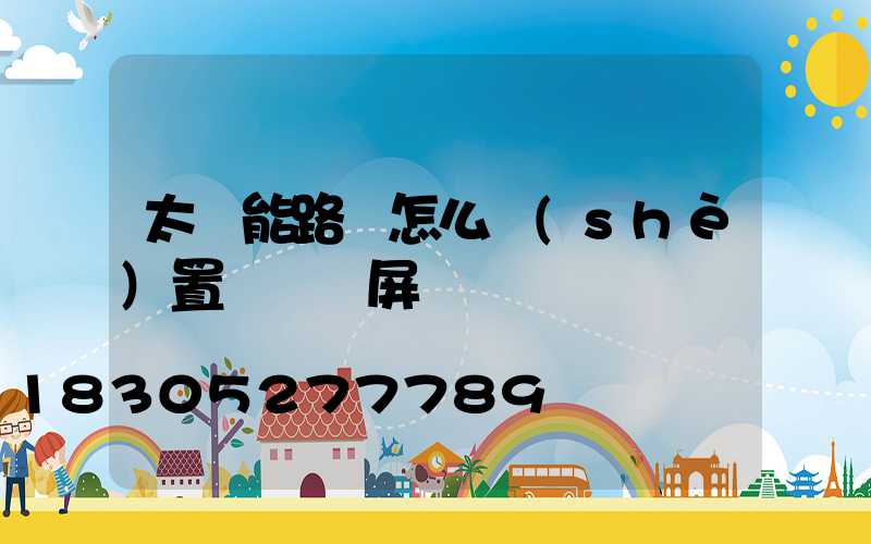 太陽能路燈怎么設(shè)置時間視屏