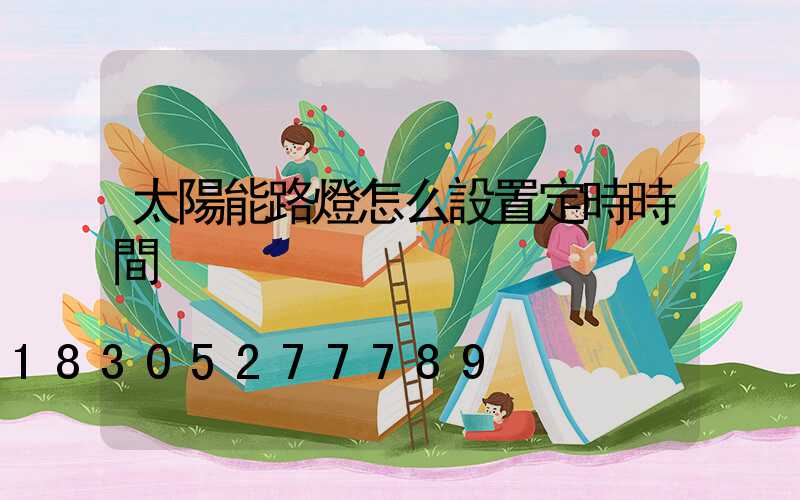 太陽能路燈怎么設置定時時間