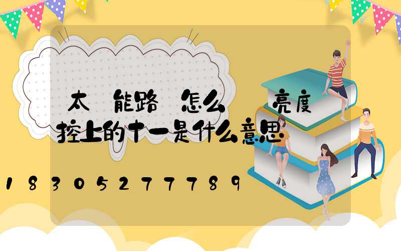 太陽能路燈怎么調節亮度遙控上的十一是什么意思