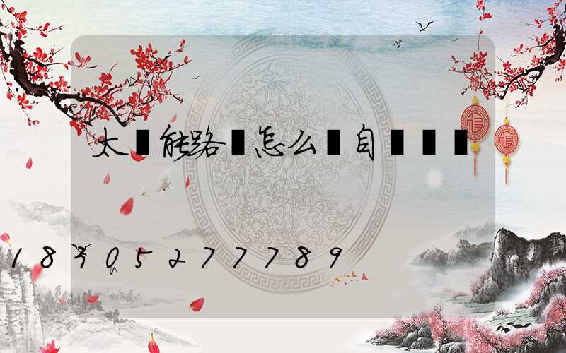 太陽能路燈怎么調自動開關