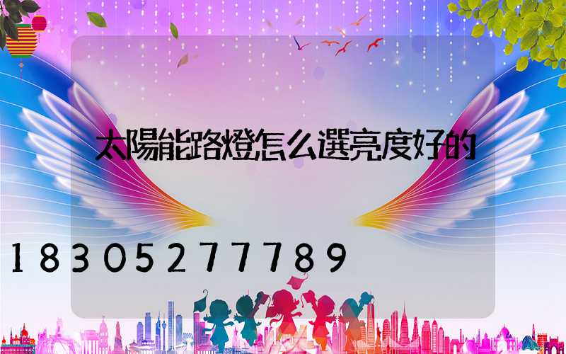 太陽能路燈怎么選亮度好的