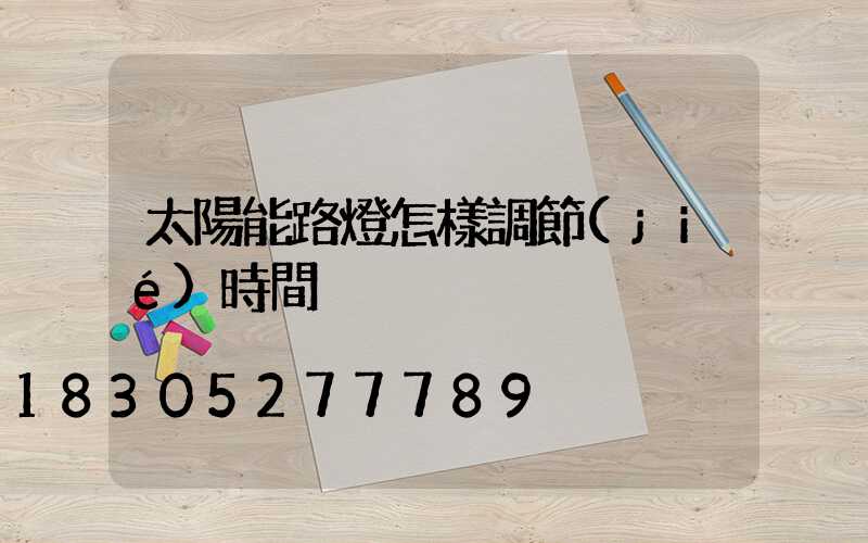 太陽能路燈怎樣調節(jié)時間