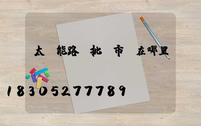 太陽能路燈批發市場在哪里