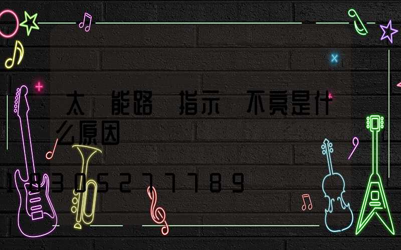 太陽能路燈指示燈不亮是什么原因