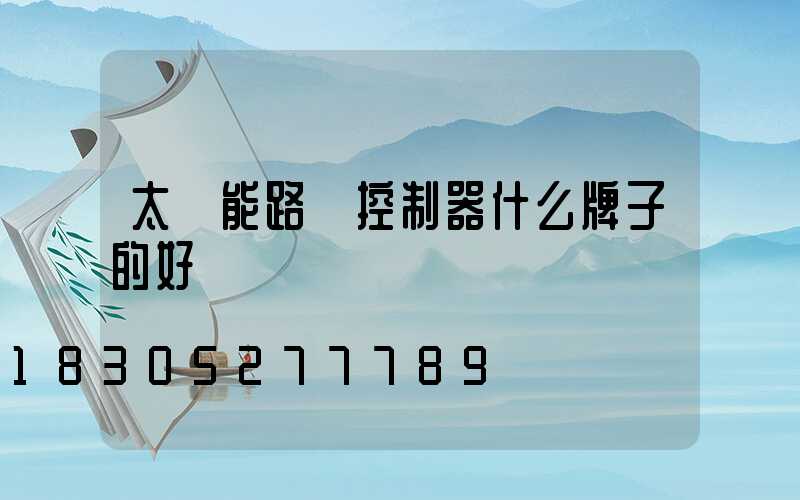 太陽能路燈控制器什么牌子的好