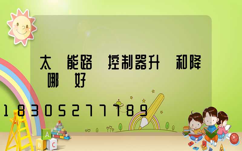 太陽能路燈控制器升壓和降壓哪種好