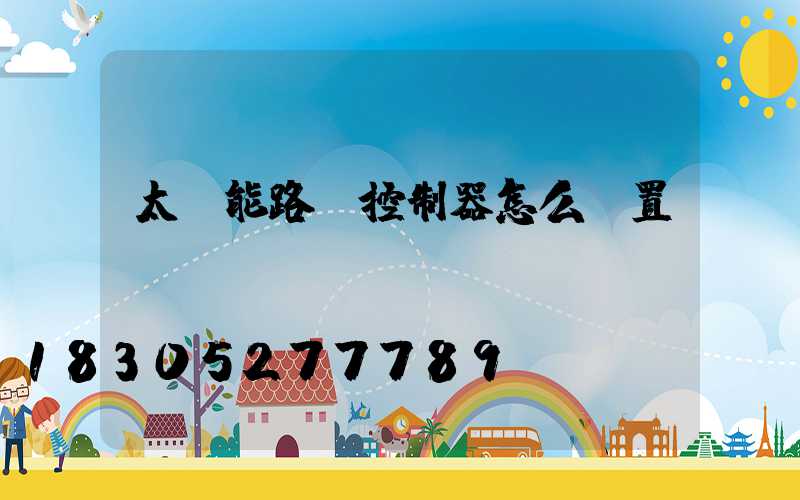 太陽能路燈控制器怎么設置開關時間