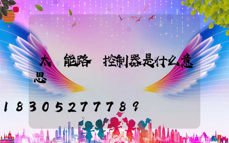 太陽能路燈控制器是什么意思