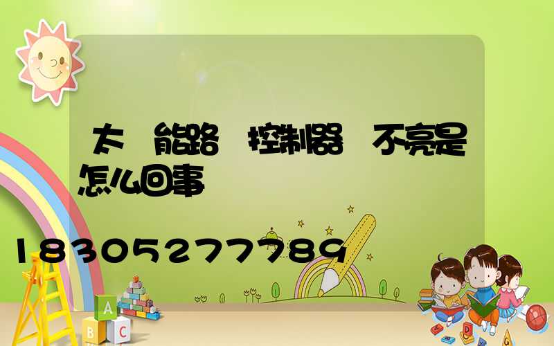太陽能路燈控制器燈不亮是怎么回事