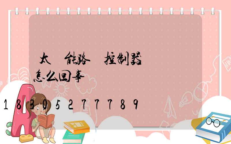 太陽能路燈控制器紅燈閃爍怎么回事