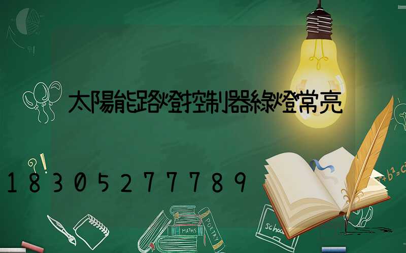 太陽能路燈控制器綠燈常亮