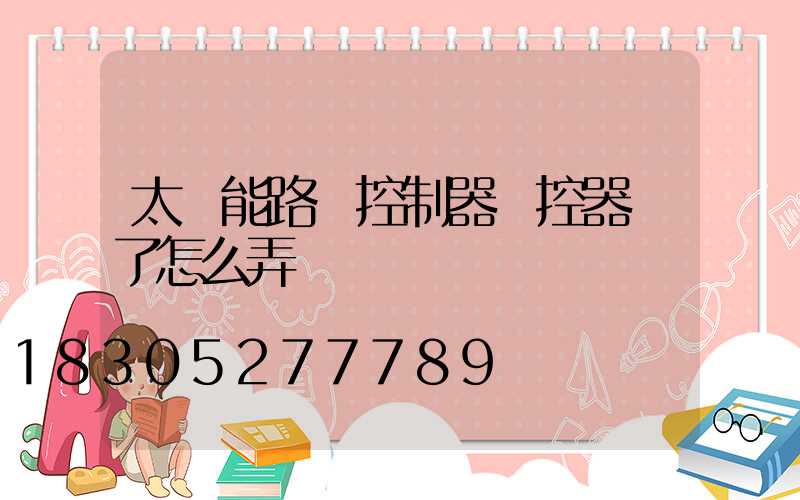 太陽能路燈控制器遙控器丟了怎么弄