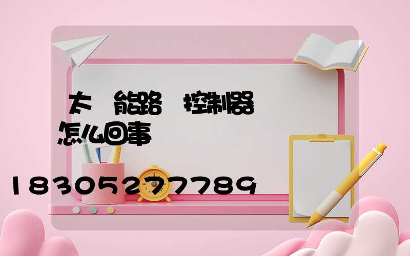 太陽能路燈控制器黃燈閃爍怎么回事