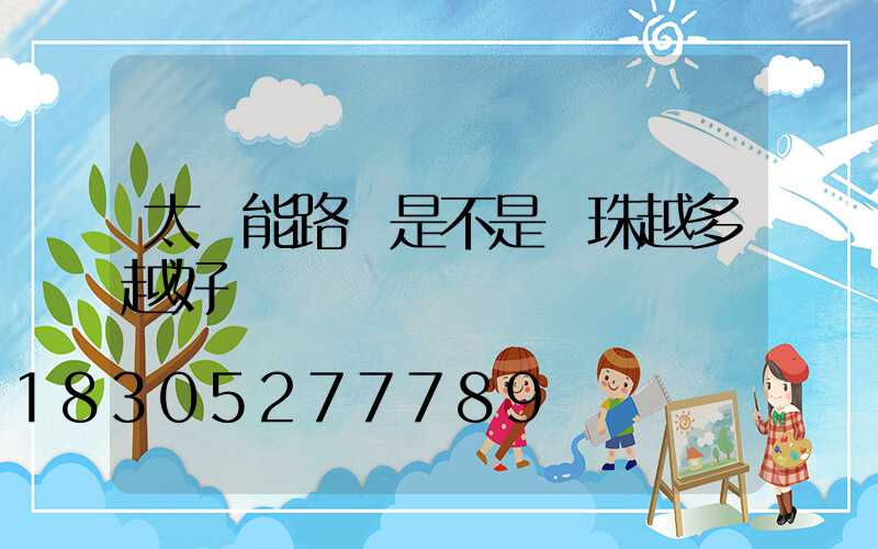 太陽能路燈是不是燈珠越多越好