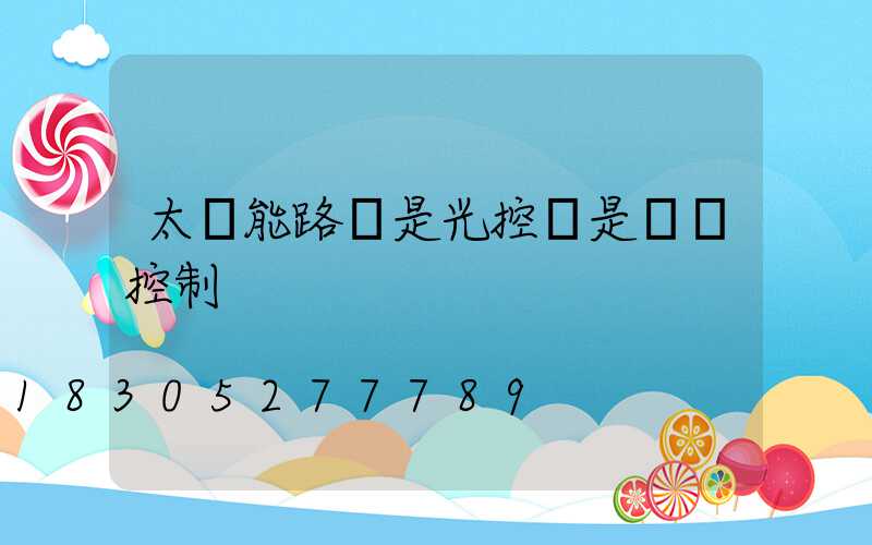 太陽能路燈是光控還是時間控制