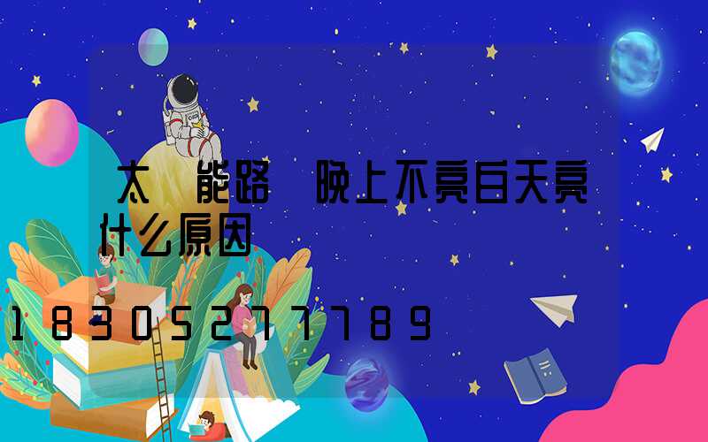 太陽能路燈晚上不亮白天亮什么原因