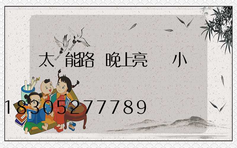 太陽能路燈晚上亮幾個小時
