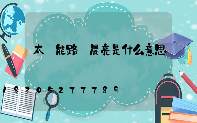 太陽能路燈晨亮是什么意思