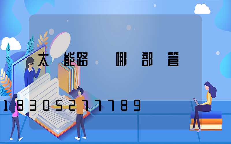 太陽能路燈歸哪個部門管