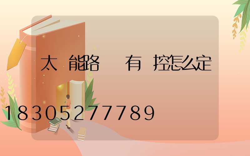 太陽能路燈沒有遙控怎么定時
