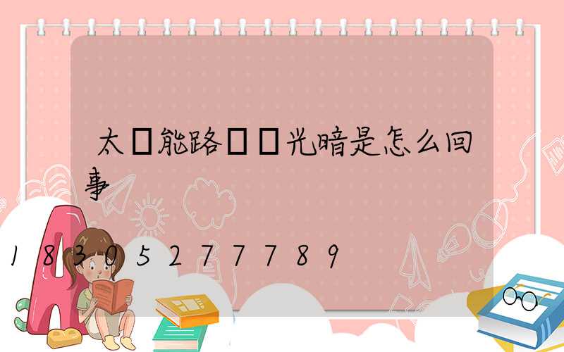 太陽能路燈燈光暗是怎么回事