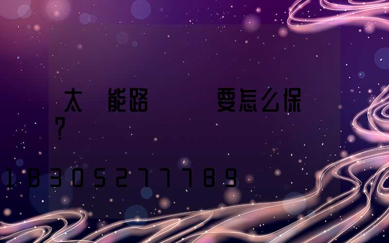 太陽能路燈燈桿要怎么保養？