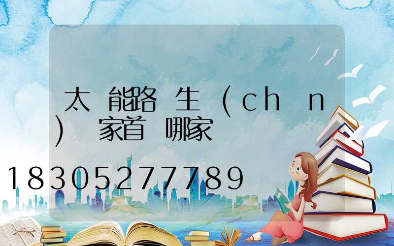 太陽能路燈生產(chǎn)廠家首選哪家