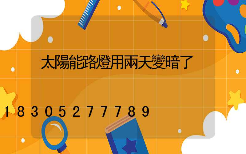 太陽能路燈用兩天變暗了