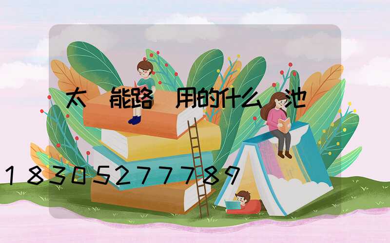 太陽能路燈用的什么電池